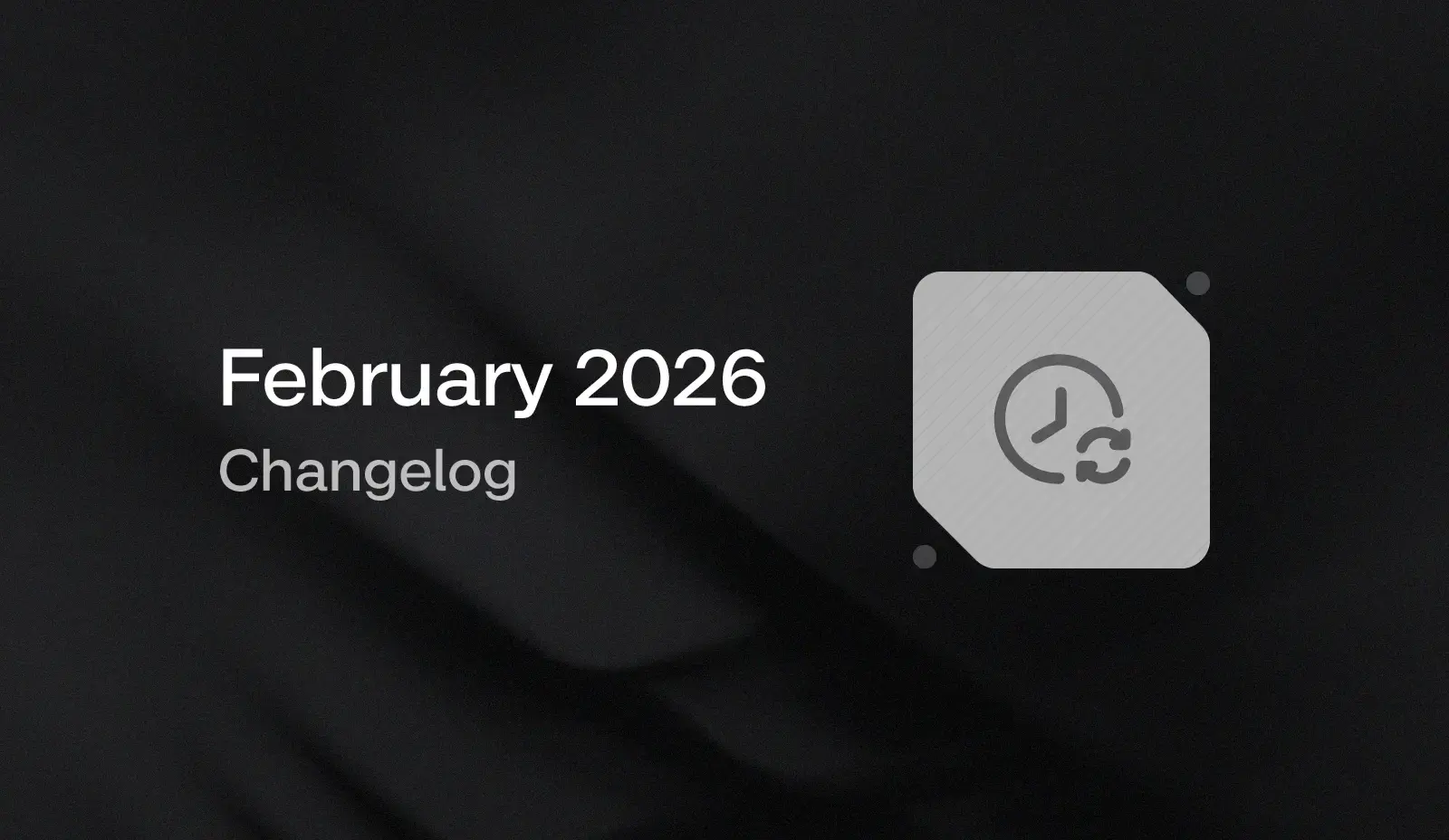 February 2026 Changelog