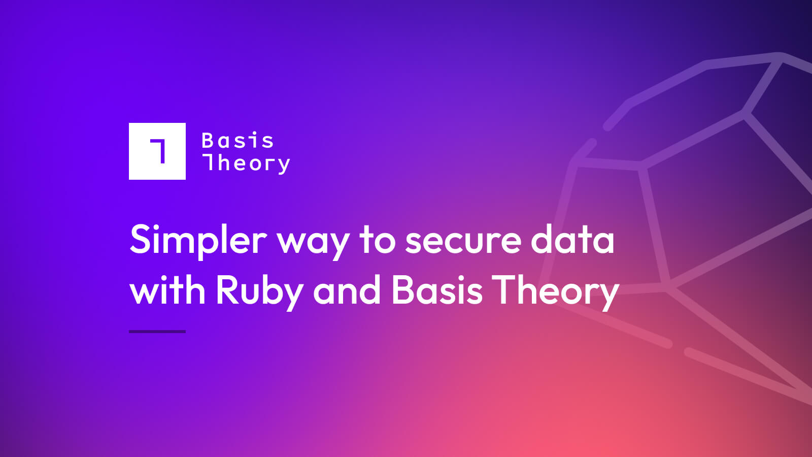 a simpler way to secure data with Ruby and Basis Theory