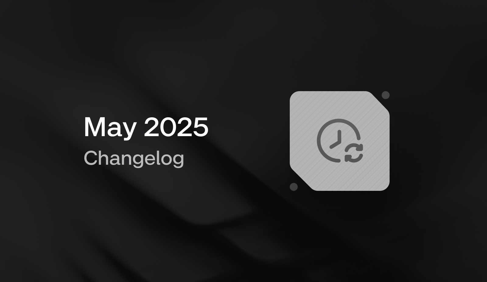 May 2025 Changelog