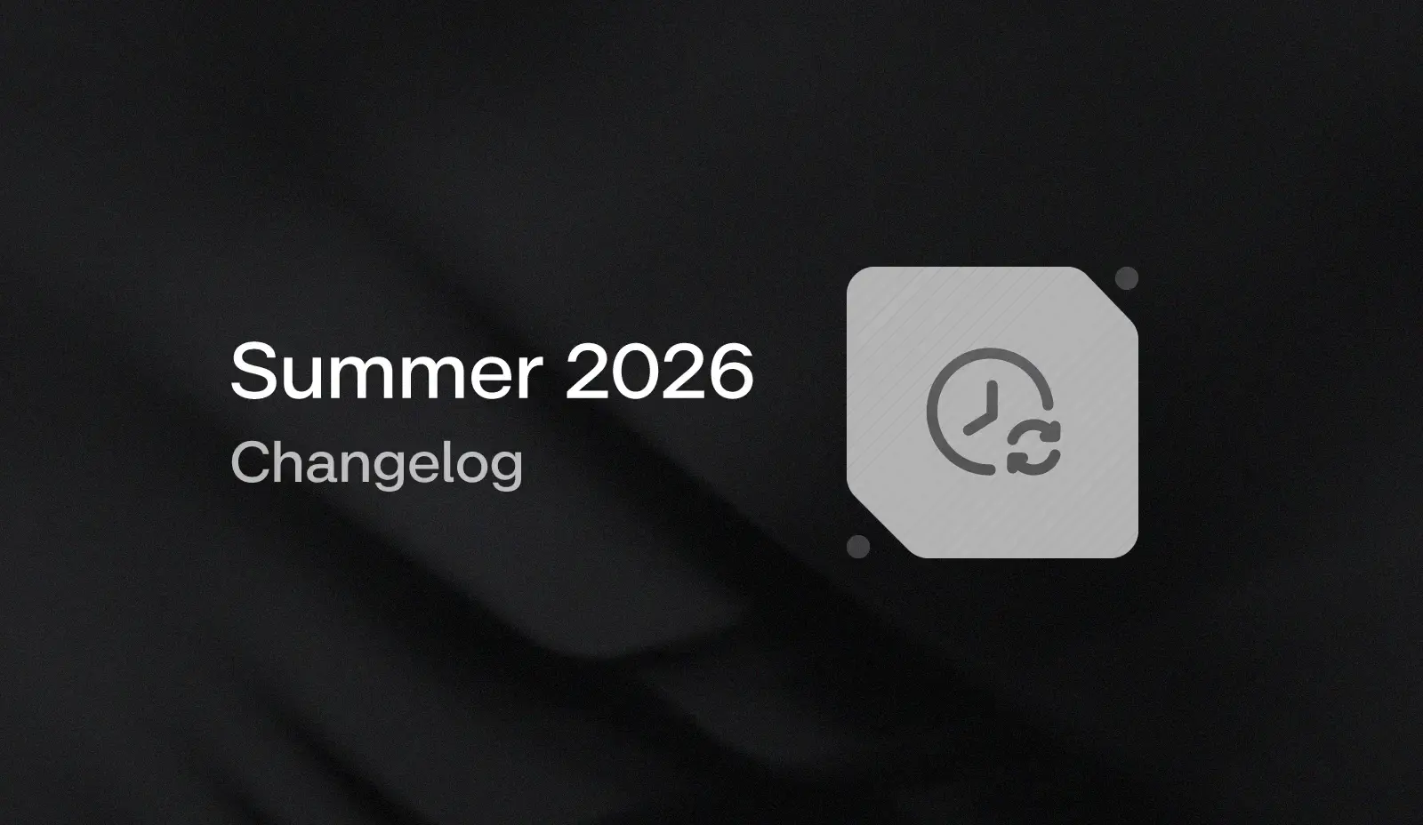 Summer 2026 Changelog