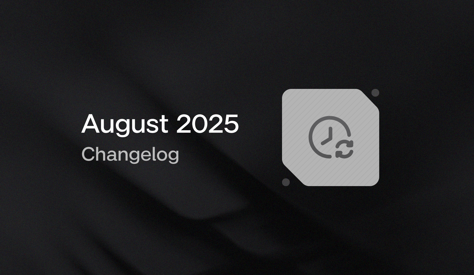 August 2025 Changelog