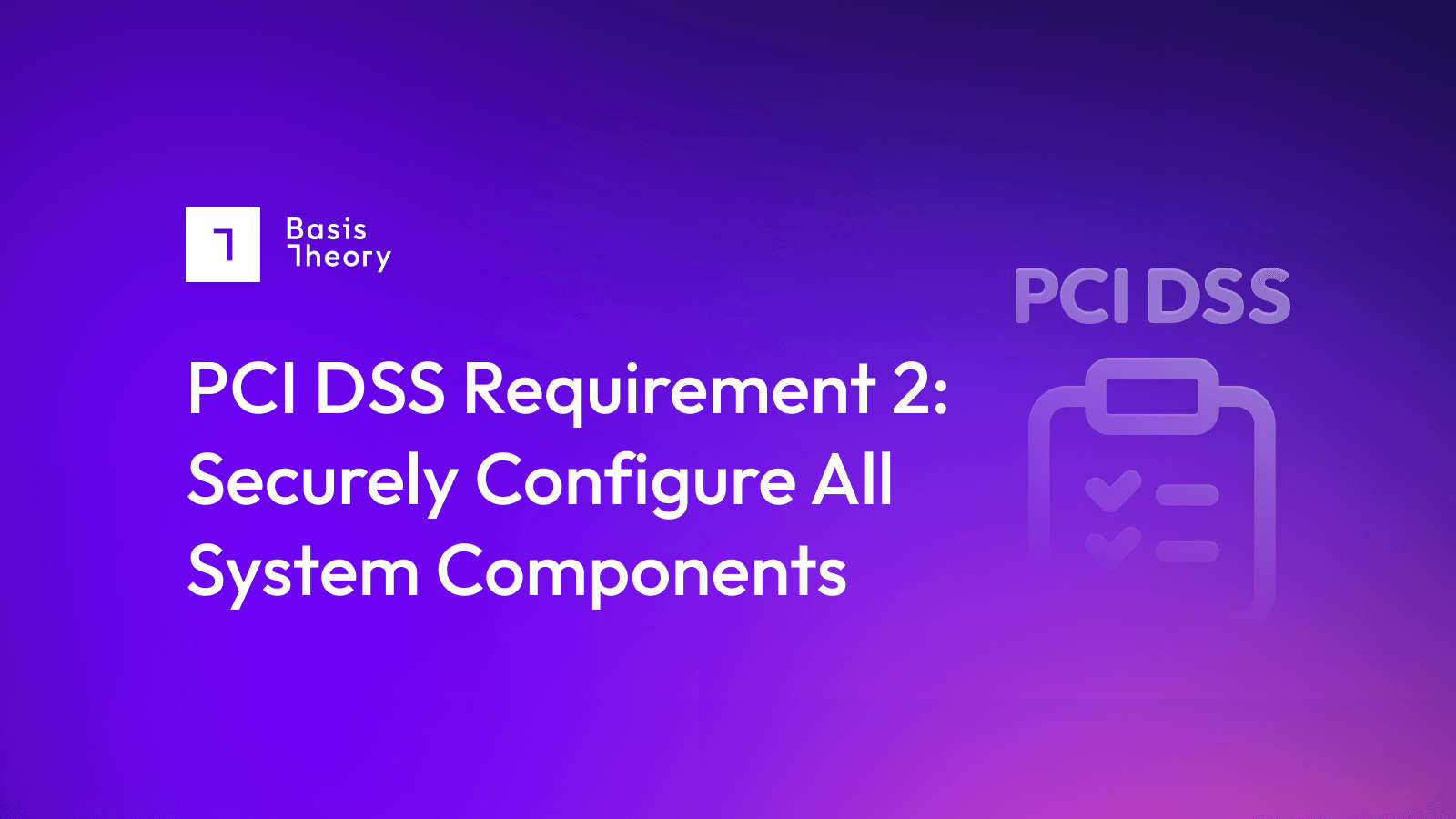 PCI DSS Requirement 2: Securely Configure Components