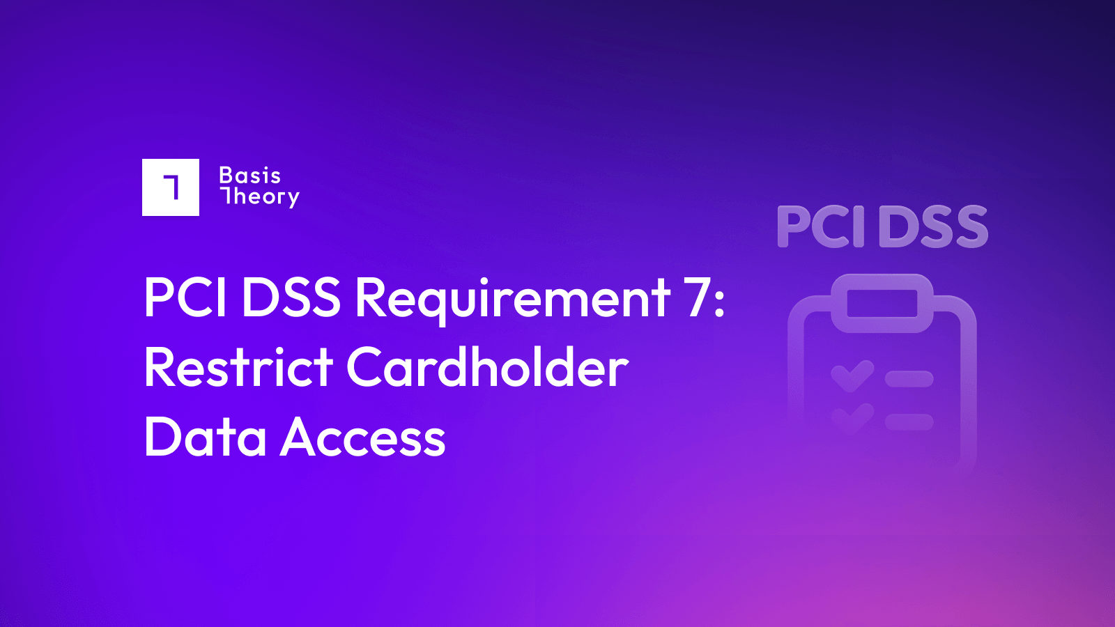 PCI DSS Requirement 7: Restrict Cardholder Data Access