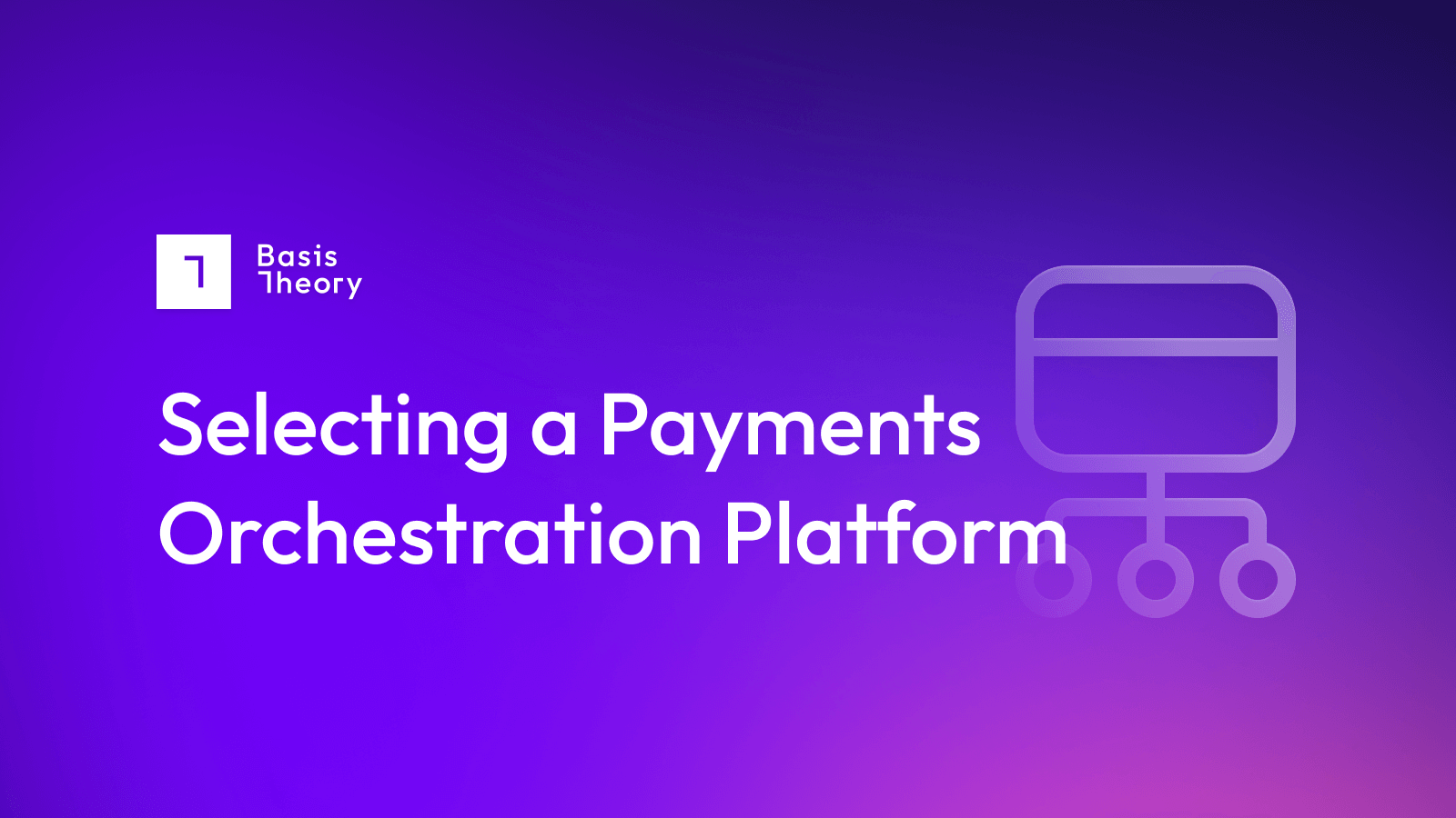Selecting a Payments Orchestration Platform