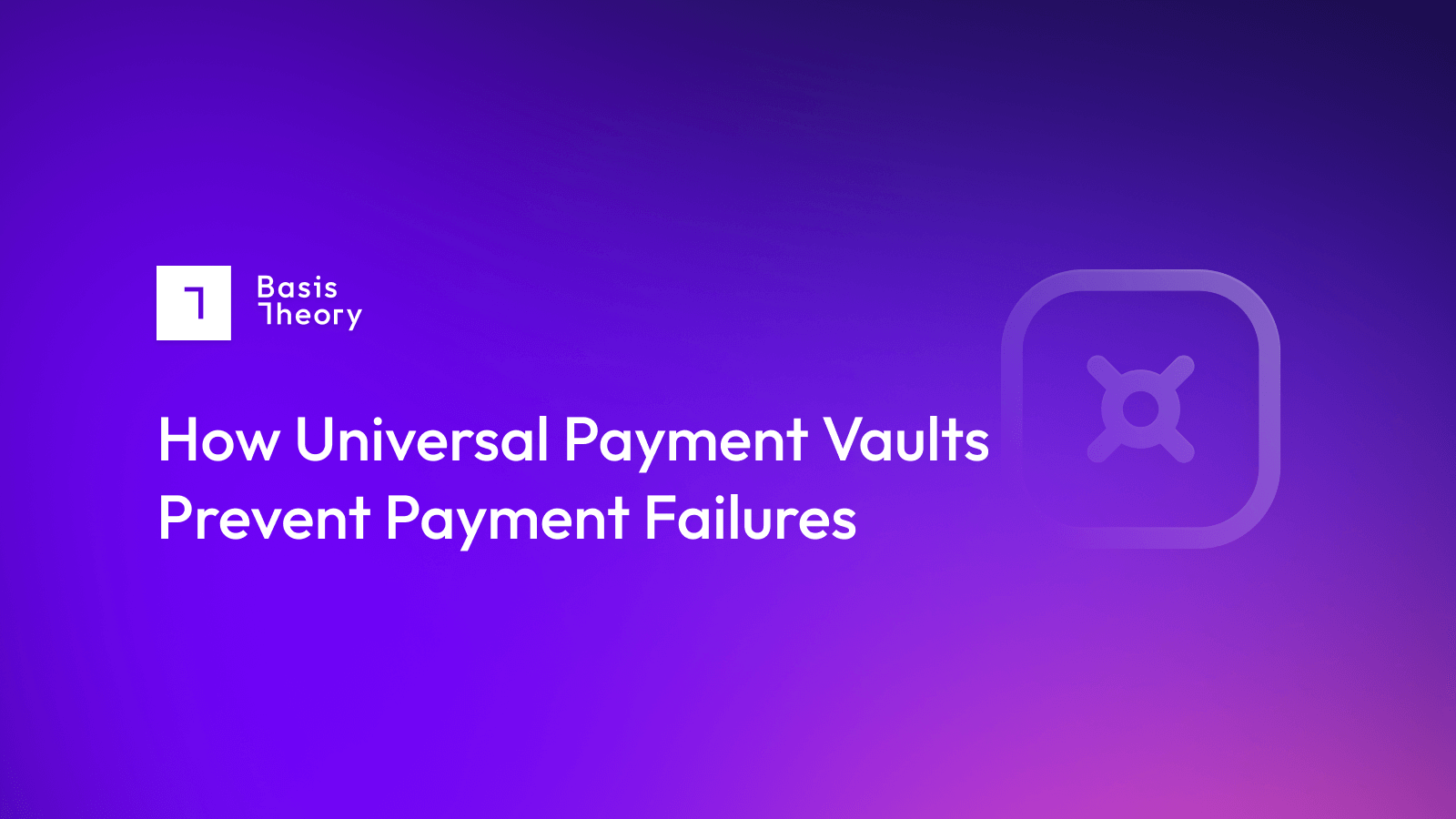 How universal payment vaults prevent payment failures